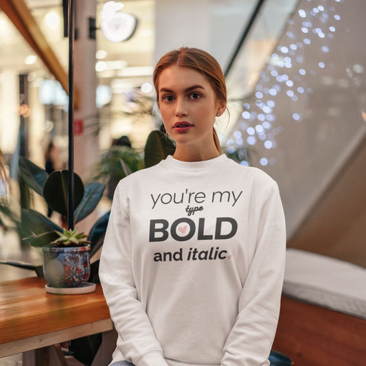 You’re My Type Bold and Italic Sweatshirt