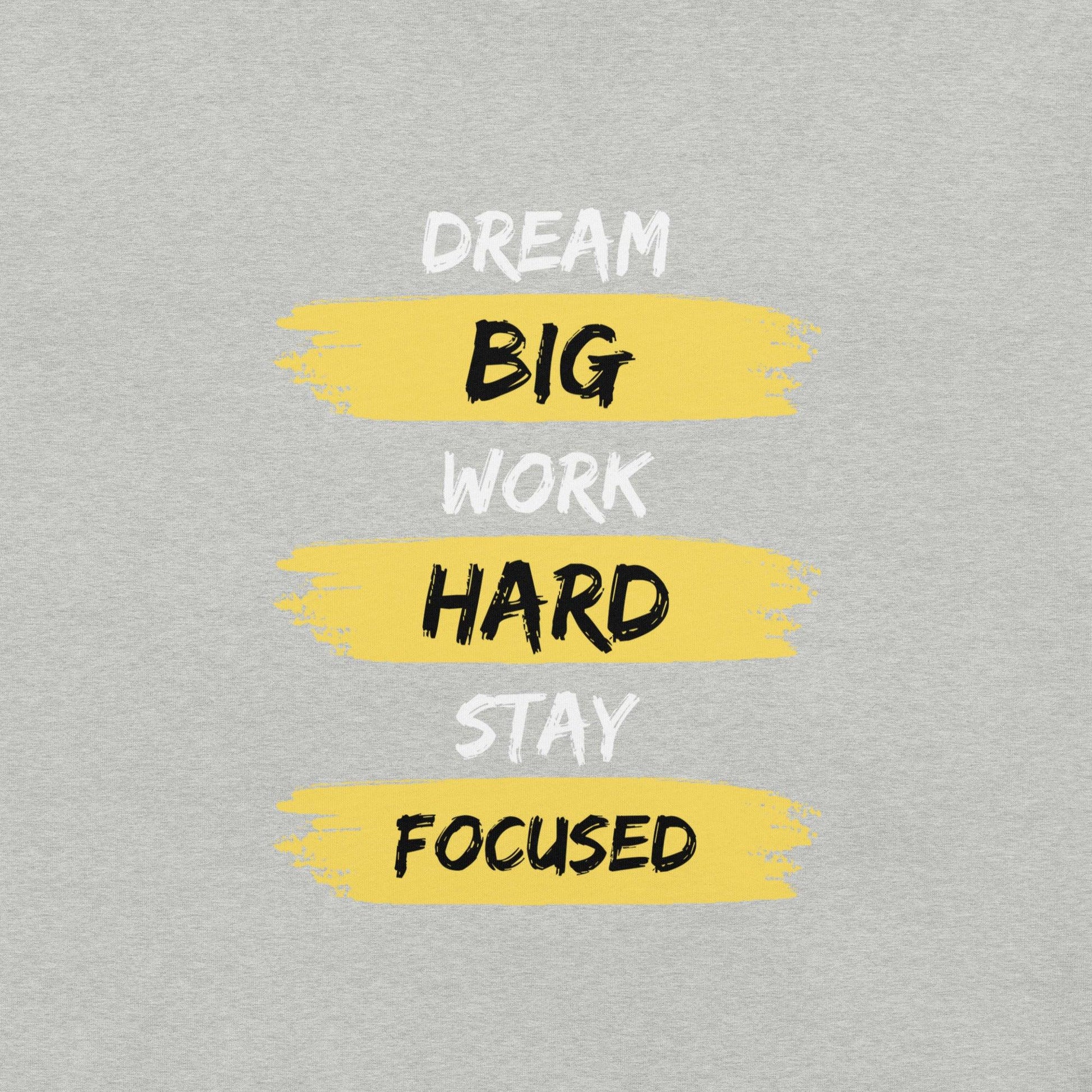 Dream Big, Work Hard, Stay Focused T-Shirt - Swag Me