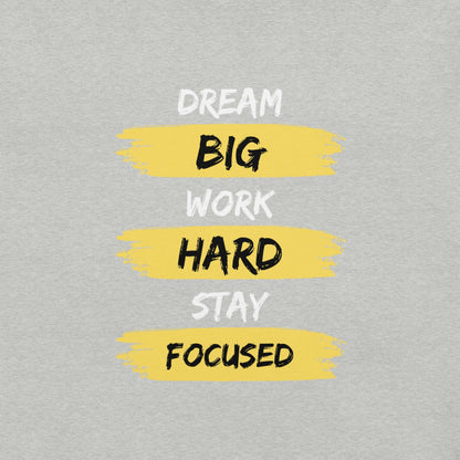 Dream Big, Work Hard, Stay Focused T-Shirt - Swag Me