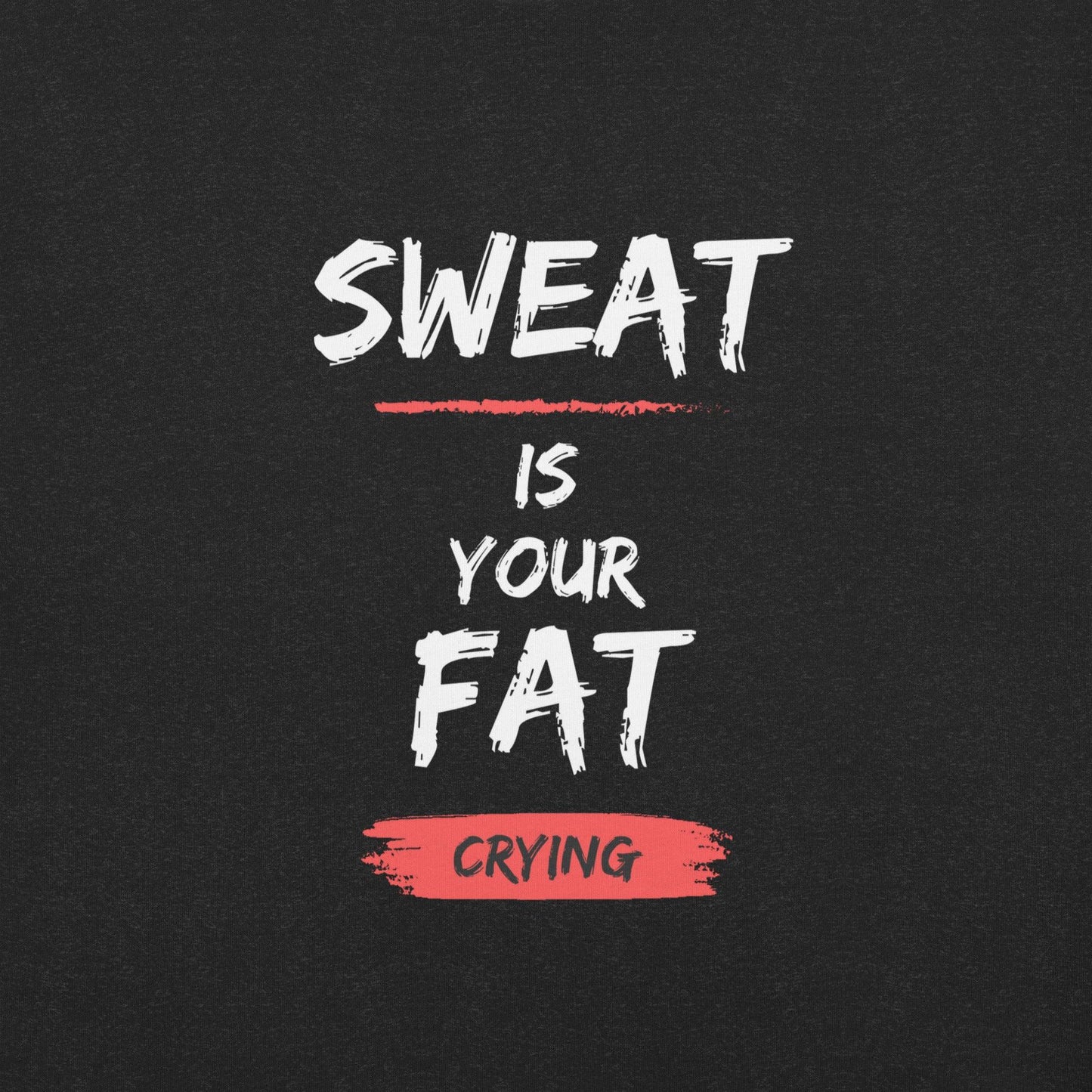 Sweat is Your Fat Crying T-Shirt - Swag Me