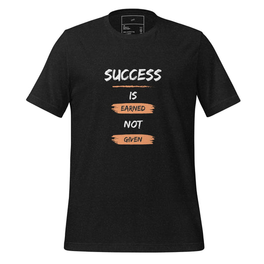 Success is Earned, Not Given T-Shirt - Swag Me