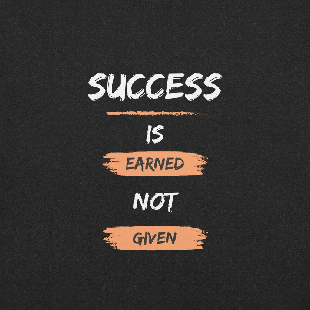 Success is Earned, Not Given T-Shirt - Swag Me