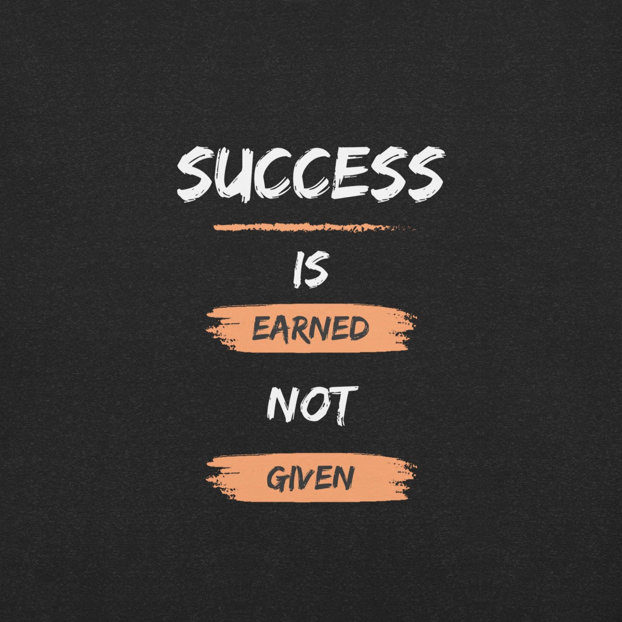 Success is Earned, Not Given T-Shirt - Swag Me