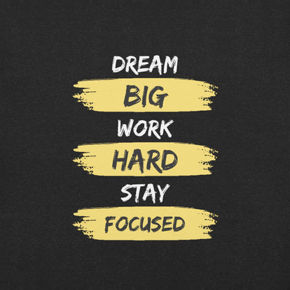 Dream Big, Work Hard, Stay Focused T-Shirt - Swag Me