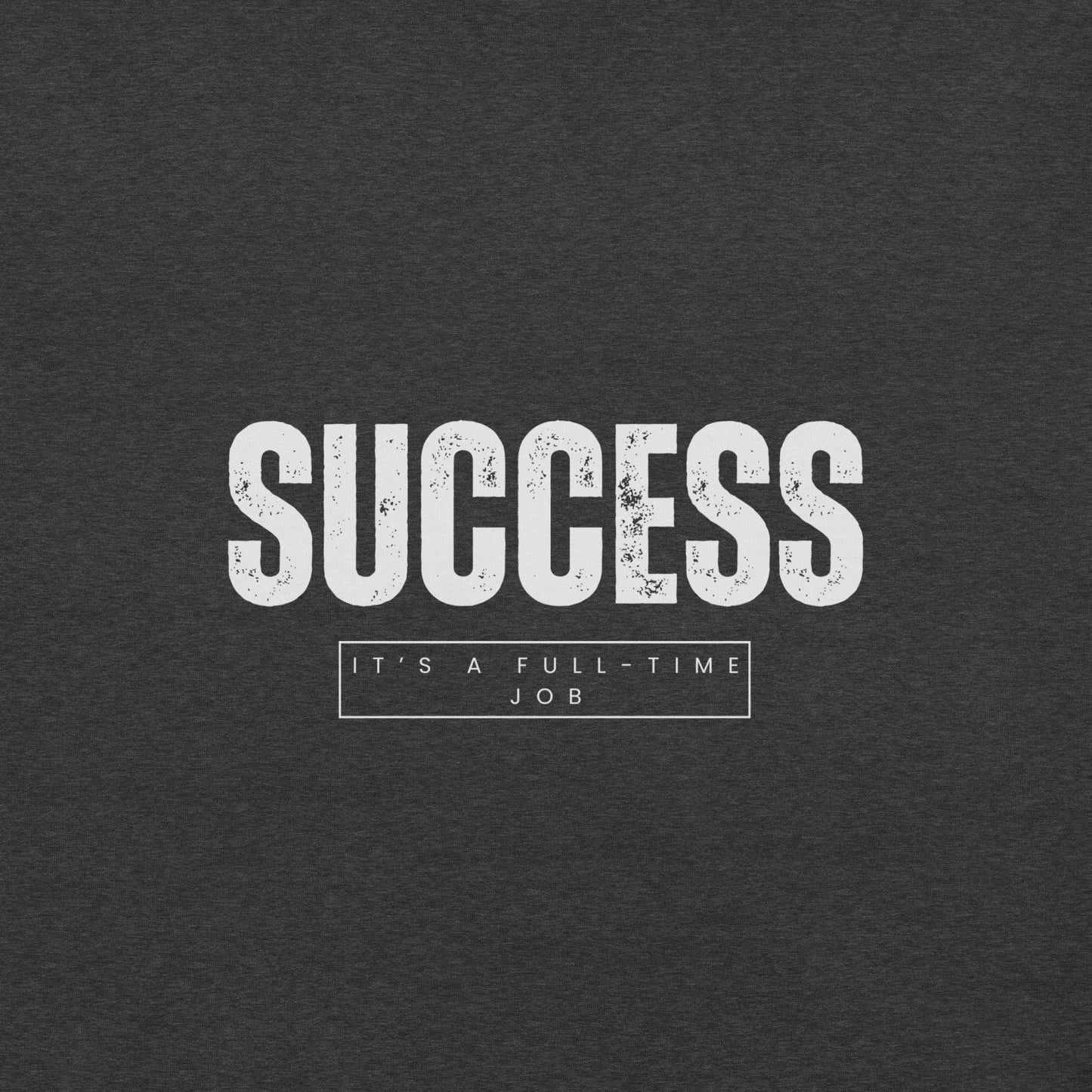 Success It's a Full-Time Job T-Shirt - Swag Me