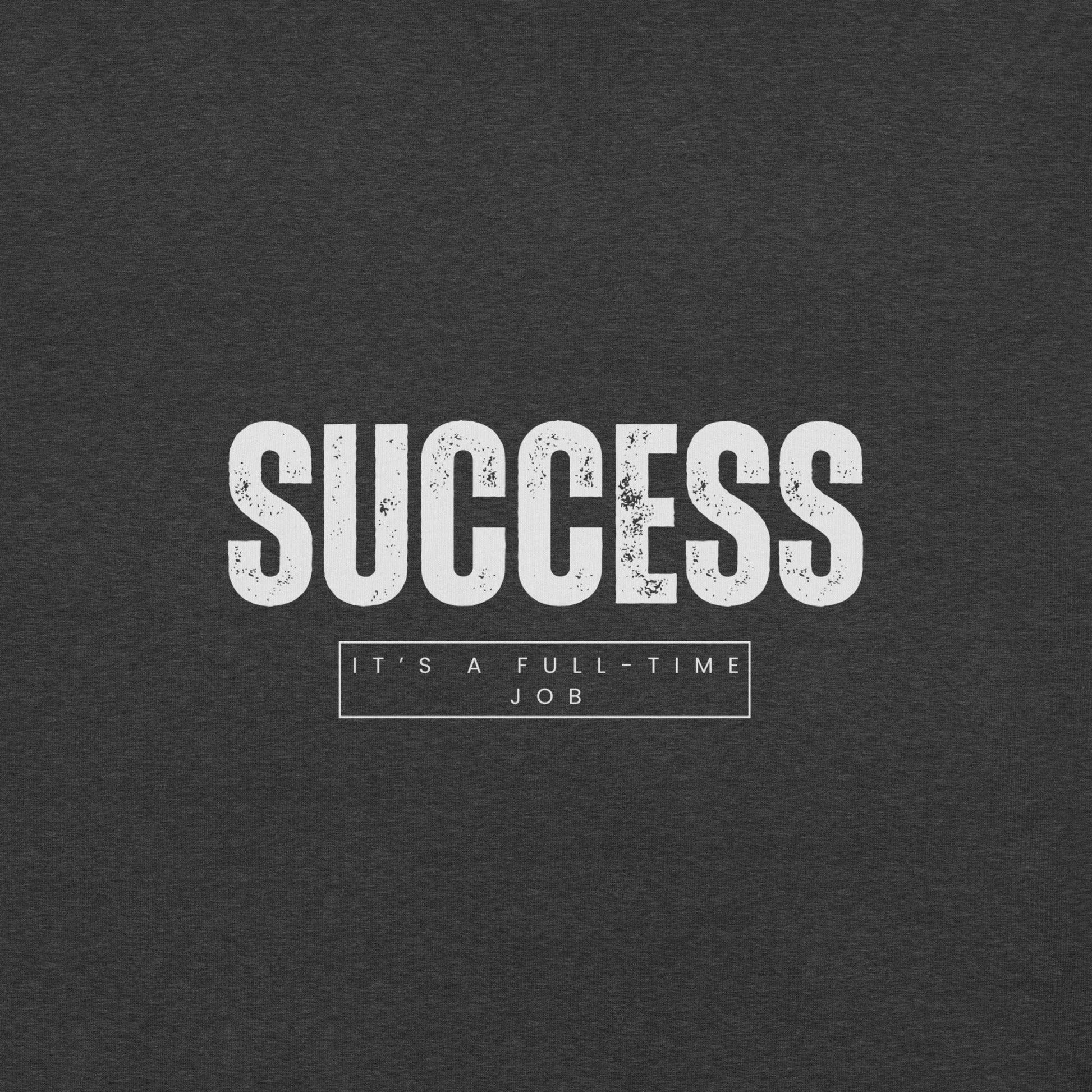 Success It's a Full-Time Job T-Shirt - Swag Me