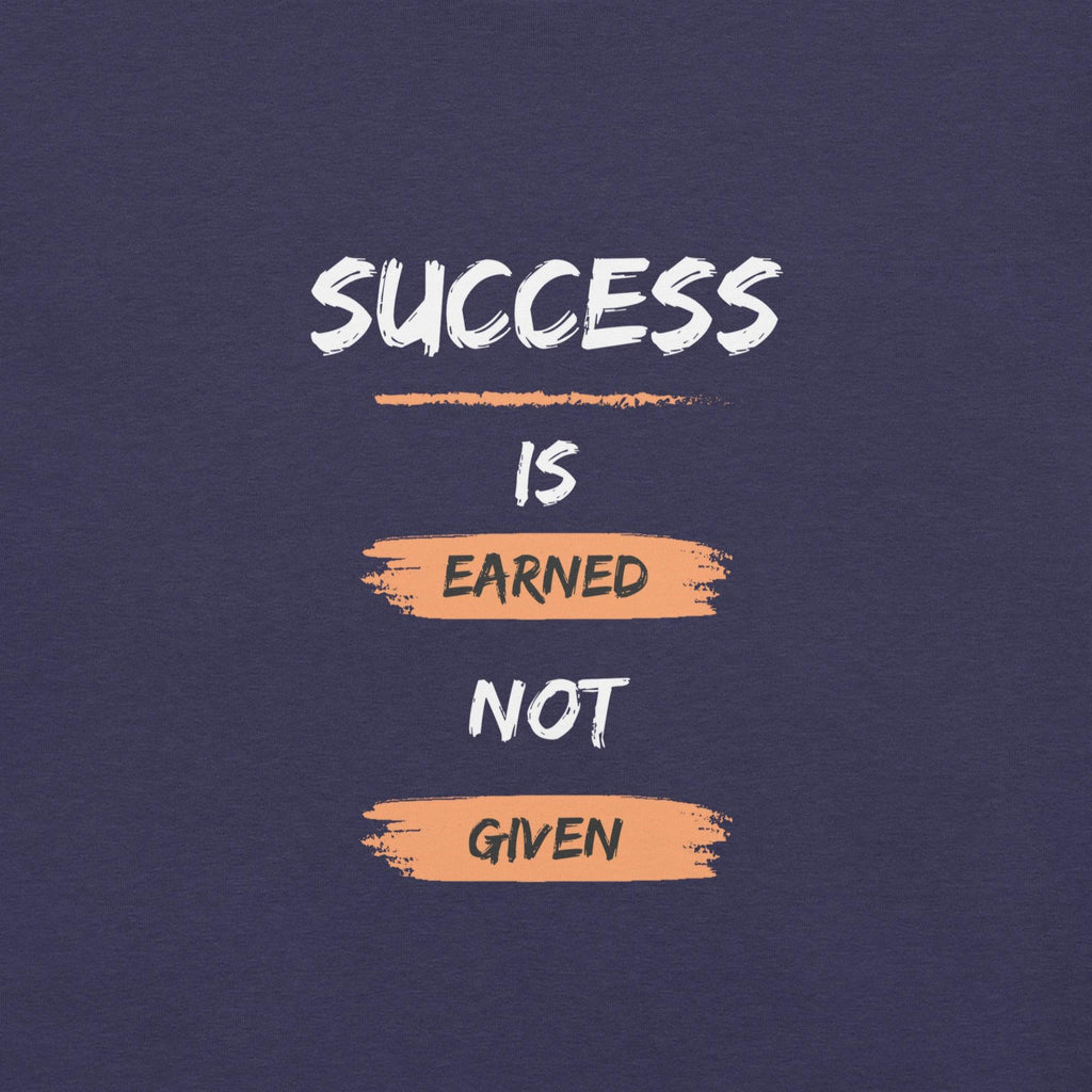 Success is Earned, Not Given T-Shirt - Swag Me