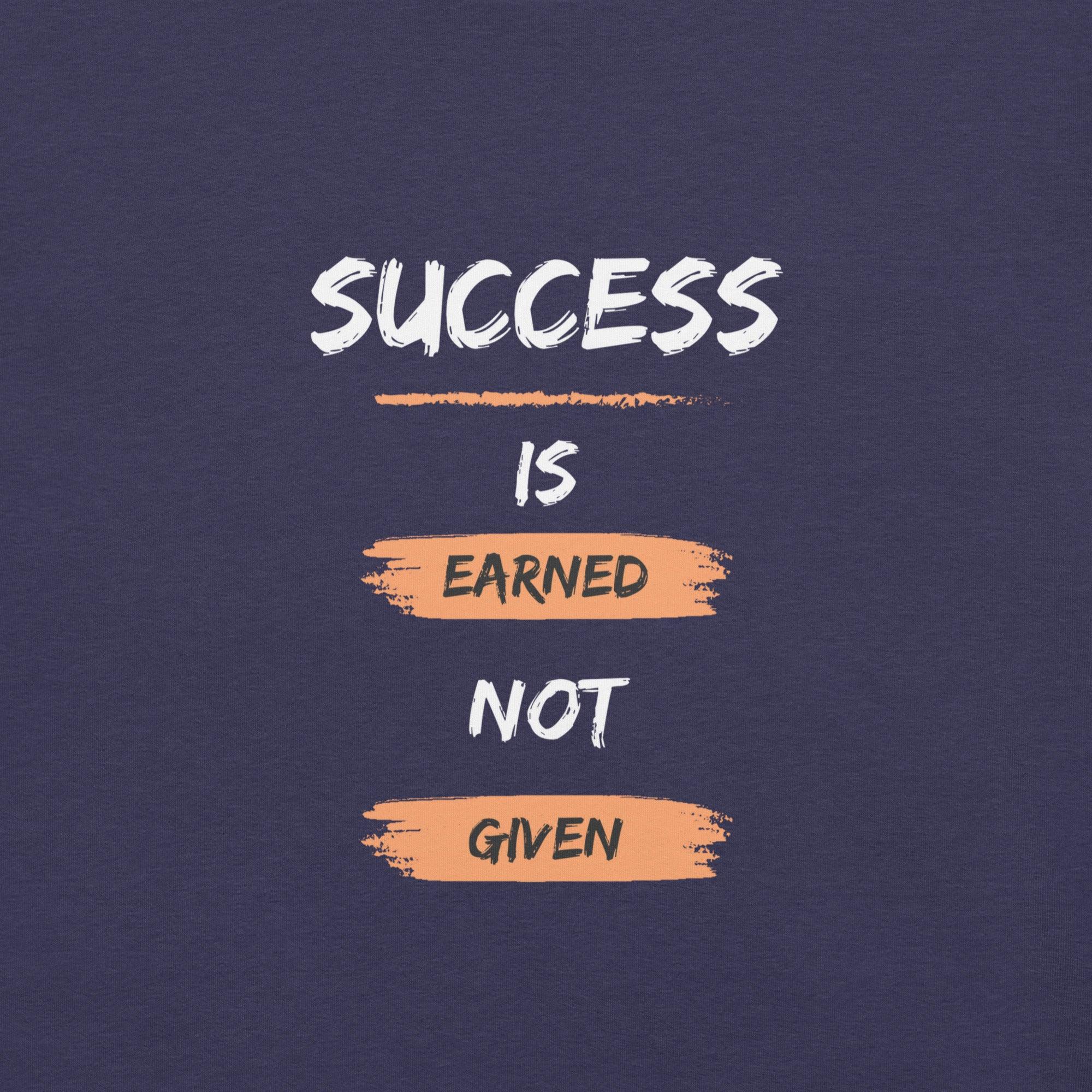 Success is Earned, Not Given T-Shirt - Swag Me