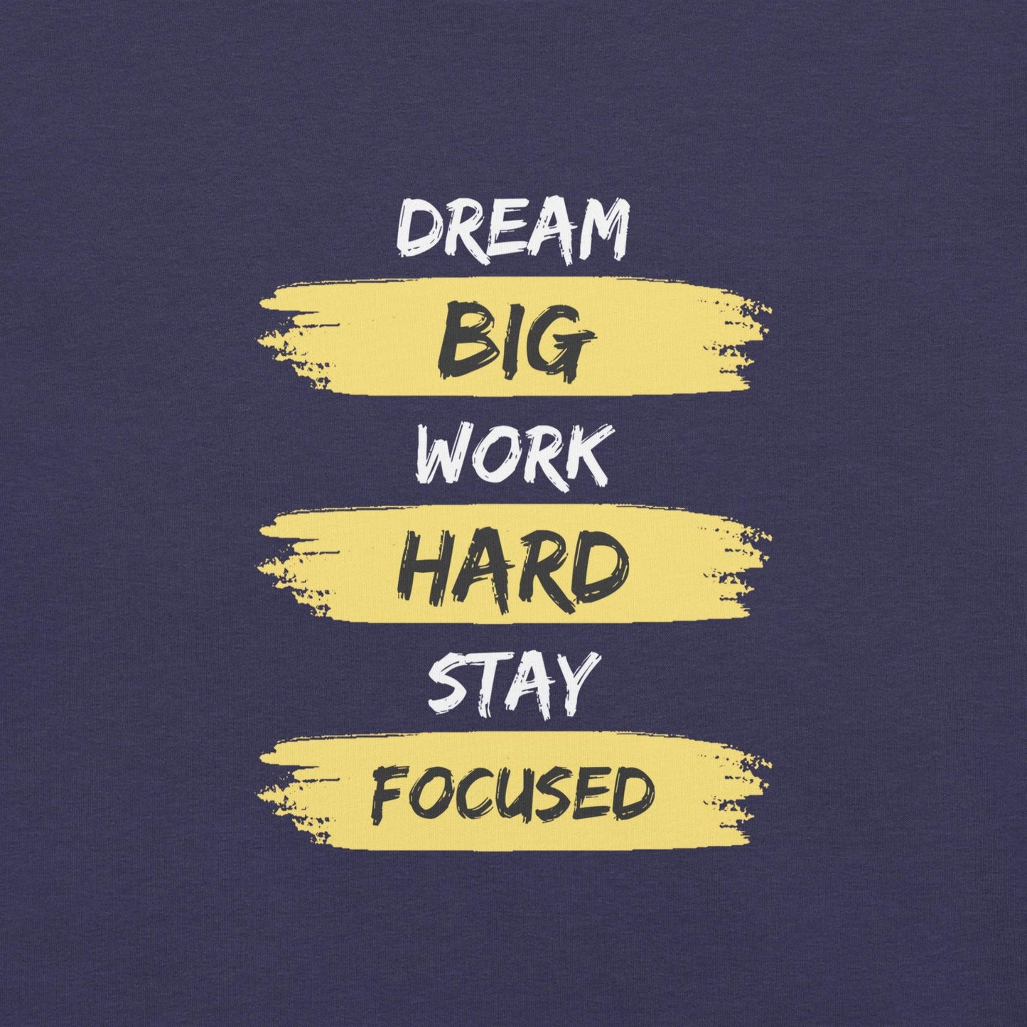 Dream Big, Work Hard, Stay Focused T-Shirt - Swag Me