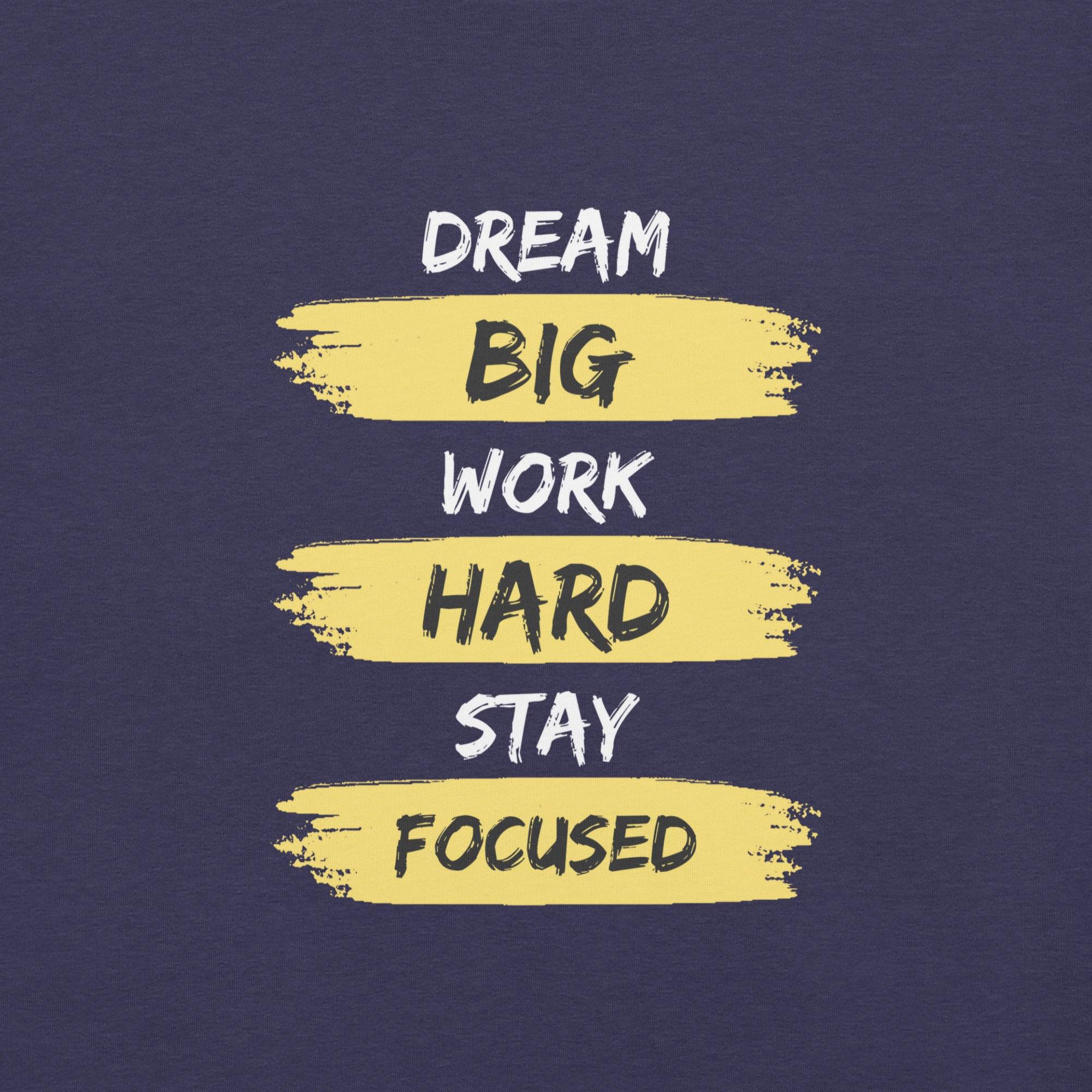 Dream Big, Work Hard, Stay Focused T-Shirt - Swag Me