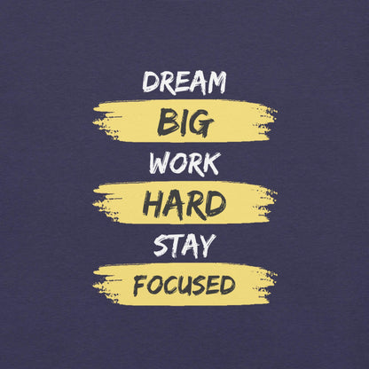 Dream Big, Work Hard, Stay Focused T-Shirt - Swag Me