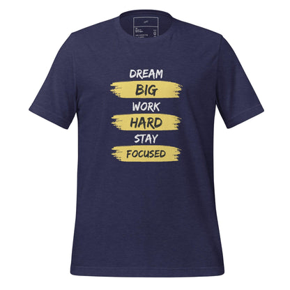 Dream Big, Work Hard, Stay Focused T-Shirt - Swag Me