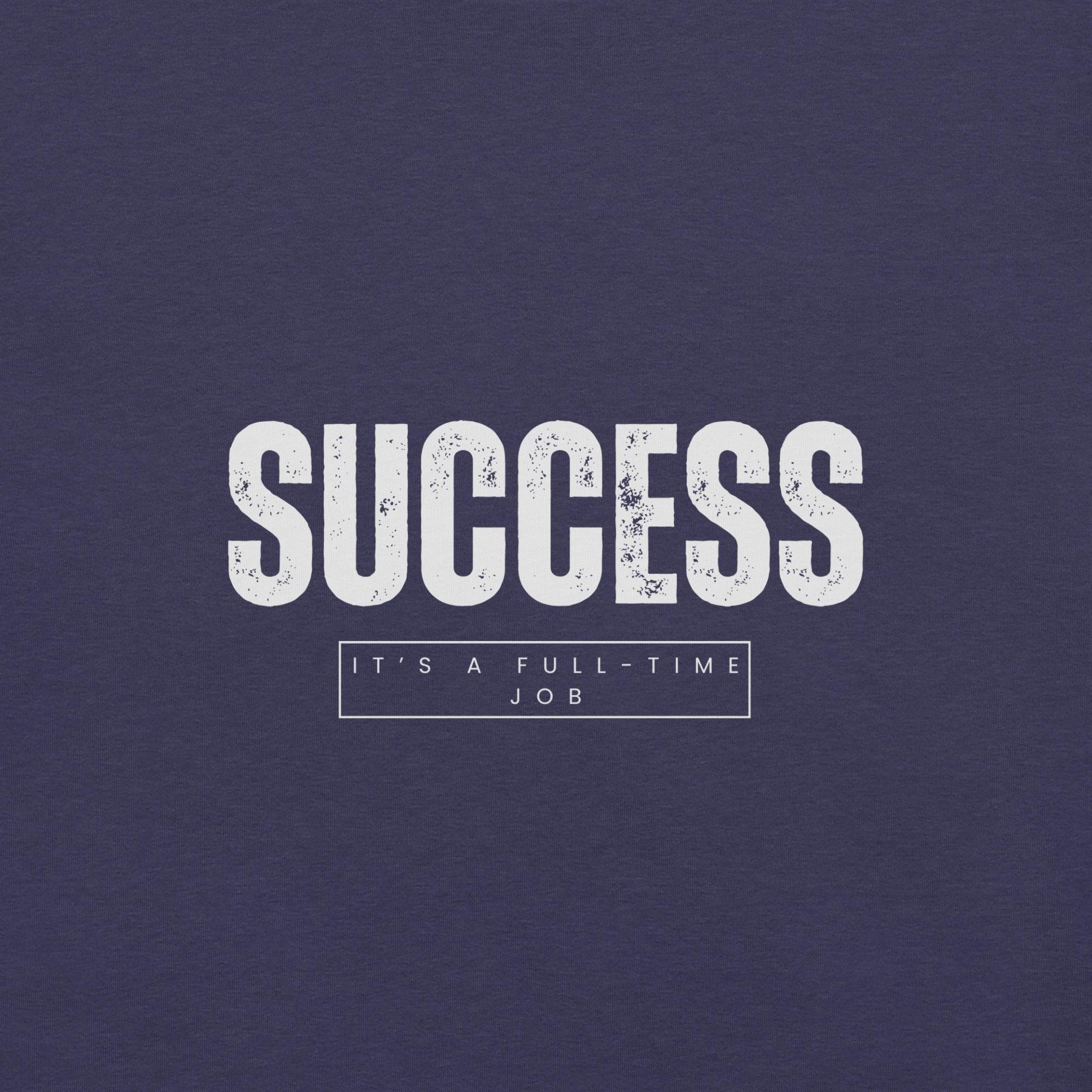 Success It's a Full-Time Job T-Shirt - Swag Me