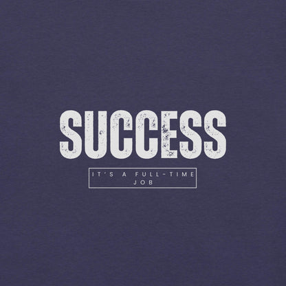 Success It's a Full-Time Job T-Shirt - Swag Me