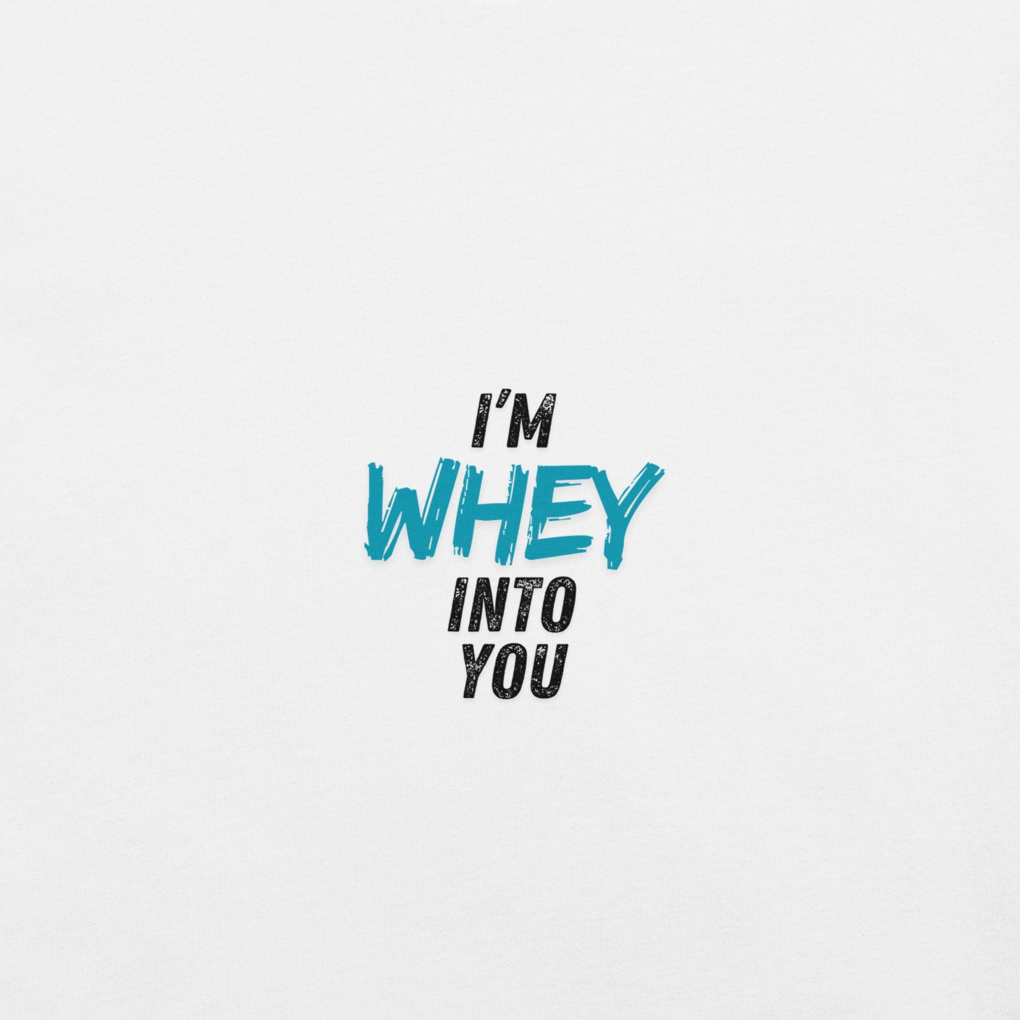 I'm Whey Into You T-Shirt - Swag Me